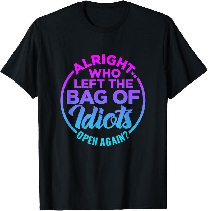 100% Cotton Alright, Who Left the Bag of Idiots Open Again Funny saying T-Shirt