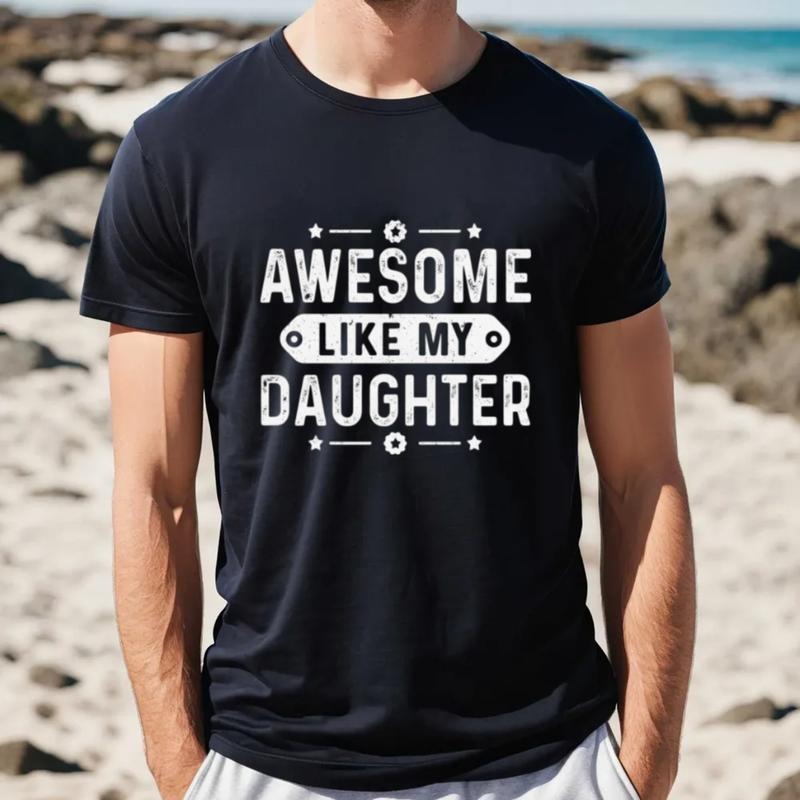Awesome Like My Daughter T Shirt, Funny Father's Day Gift, Dad Joke T Shirt, Funny Dad Of Daughters Shirt, Unisex Short Sleeve Tee, Crewneck Top
