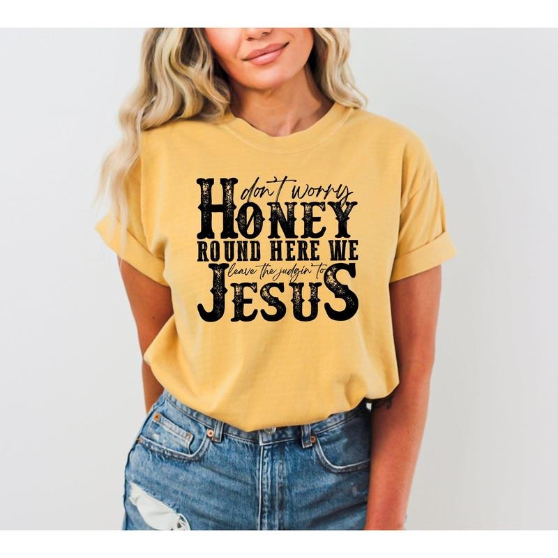 Don't Worry Honey Round Here We Leave the Judgin' to Jesus, Country, Western, Christian, God Is Love, Tshirt, Women's Comfort Color Tee, Tshirt