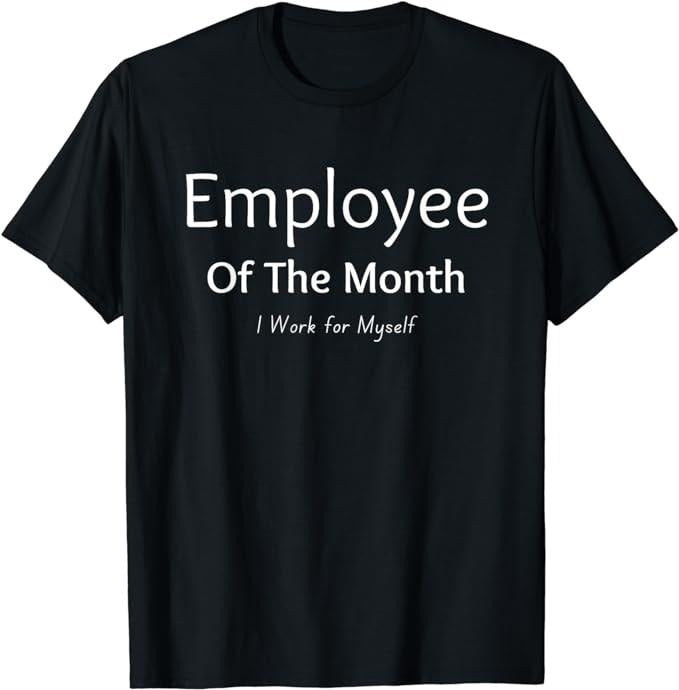 Employee Of The Month, I Work For Myself, Funny Saying T-Shirt Menswear Casual Cotton