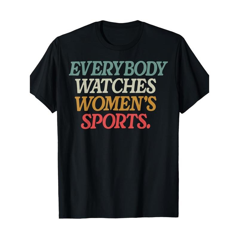 Everybody Watches Women's Sports Female Athlete Feminist T-Shirt - 100% Cotton Made in USA