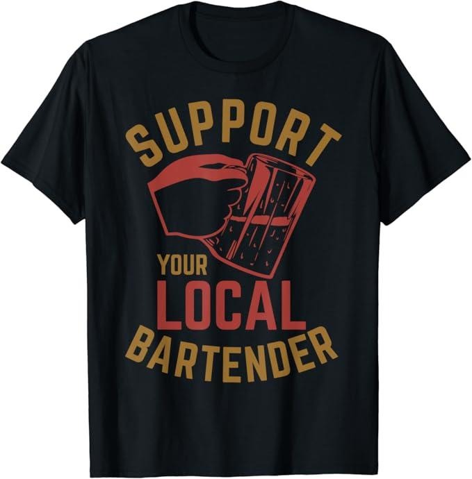Funny Bar Shirts, Support Your Local Bartender T-Shirt Menswear Top - Funny Shirts For Night Out Casual Classic