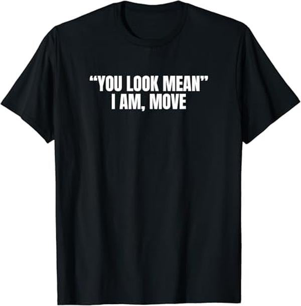 Funny Best Friend Shirts, Gift For Best Friend, You Look Mean I Am, Move Funny Joke Sarcastic Gift T-Shirt Menswear Top Casual Classic