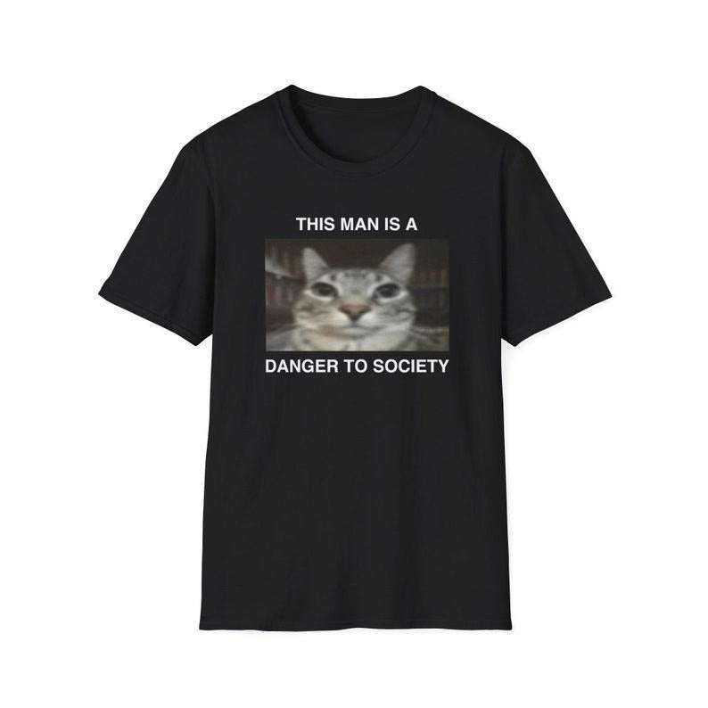 Funny Cat Meme Shirt, This Man is a Danger to Society Kitty Joke Tee, Gift Unisex T-Shirt