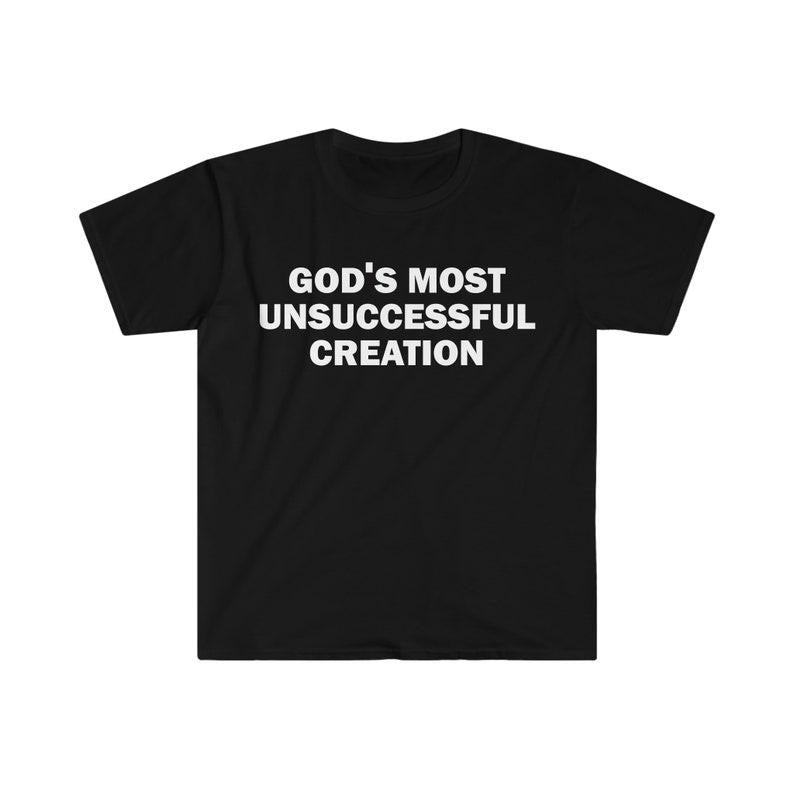 Funny Meme Shirt, God's Most Unsuccessful Creation Tee, Gift Unisex T-Shirt