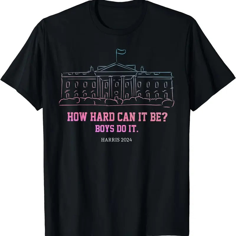How Hard Can It Be Boys Do It, Harris 2024 T-Shirt | Unisex Cotton Tee Gift | Full Size