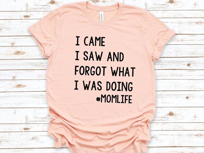 I Came I Saw And Forgot What I Was Doing Shirt, Funny Saying Quotes, Mother's Day Outfits Gift, Mom Life Shirts, Funny Tee, Unisex T-Shirt, Short Sleeve Tee Shirt, Gifts For Birthday