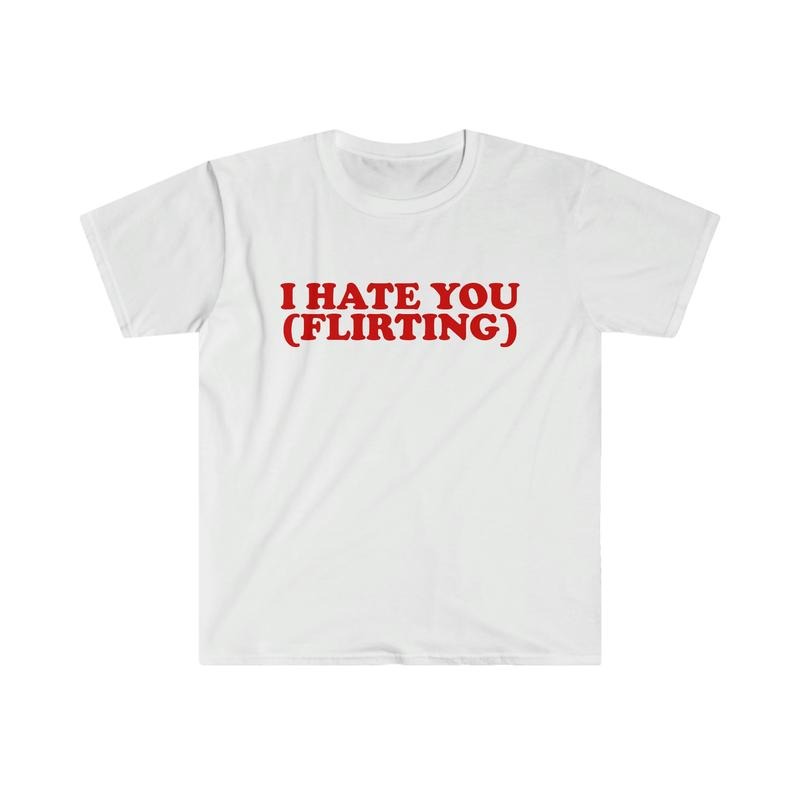 I Hate You Flirting Funny Y2k 2000's Celebrity Inspired Meme Tshirt T-shirt, sweater and Hoodie