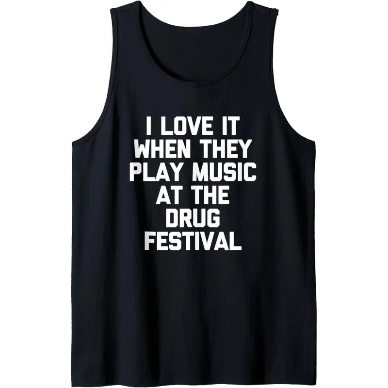 I Love It When They Play Music At The Drug Festival - Funny Tank Top MADE IN USA