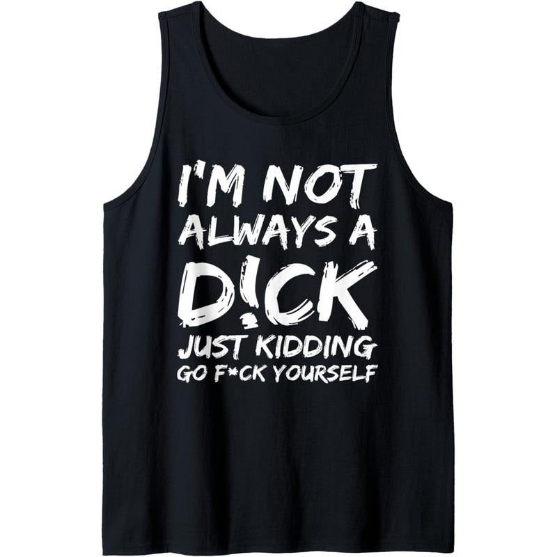 I'M NOT ALWAYS A D!CK JUST KIDDING GO F!CK YOURSELF Tank Top