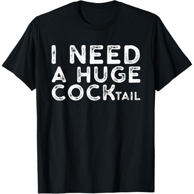 I Need a Huge COCKtail | Funny Adult Humor Drinking Gift T-Shirt made in usa