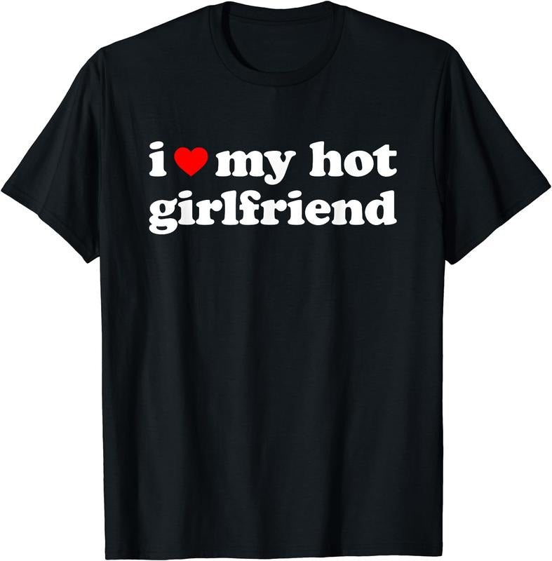 I love my hot girlfriend T-Shirt | Unisex Cotton Tee, Size S-3XL
