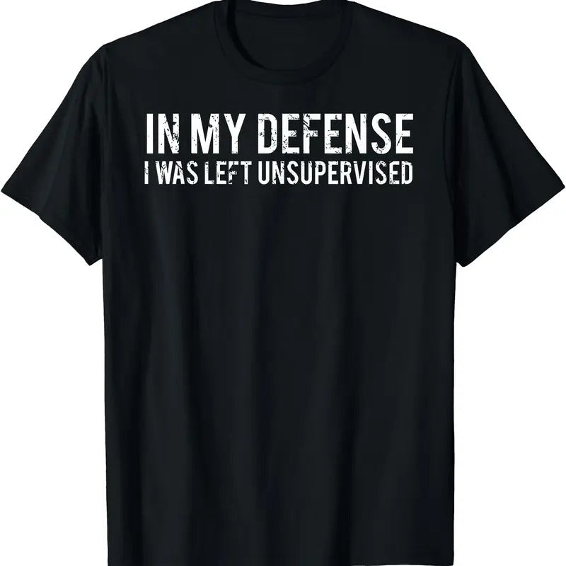 In my defense I was left unsupervised T Shirt | Unisex Cotton Tee Gift | Full Size