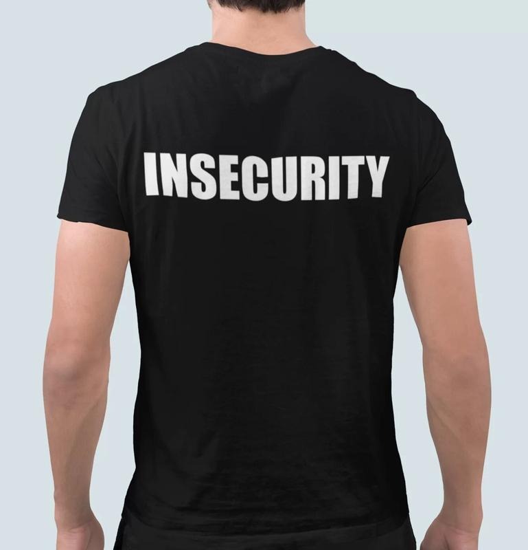 Insecurity Shirt Meme Shirt Funny Shirt Gift Unisex Black Shirt sweater