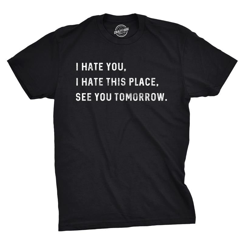 Mens I Hate You I Hate This Place See You Tomorrow T Shirt Funny Sarcastic Tee Mens Funny T Shirts Cool Tees Soft Stylish Casual Menswear Sarcastic Apparel for Men Funny Office Short Sleeve Novelty Black