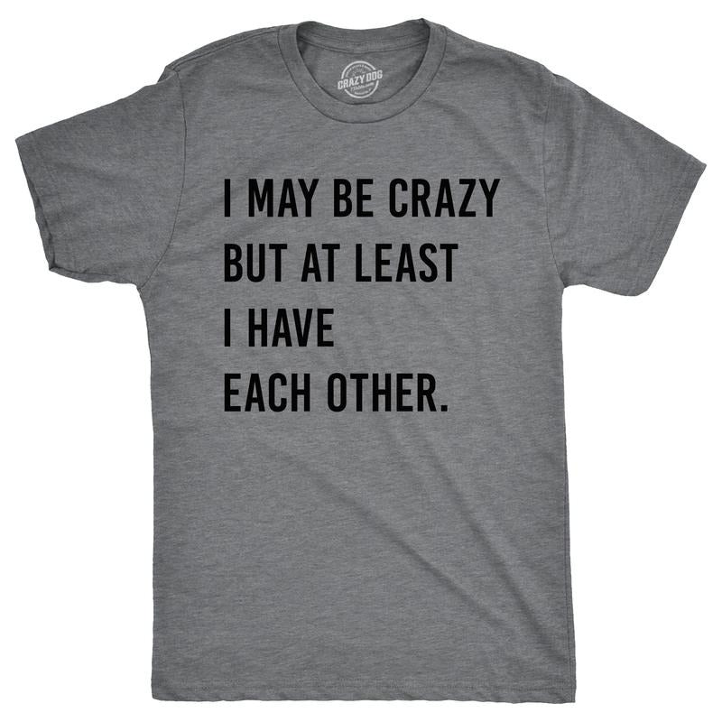 Mens I May Be Crazy But At Least I Have Each Other T Shirt Funny Insane Joke Tee For Guys Mens Funny T Shirts Cool Tees Soft Stylish Casual Menswear Funny Sarcastic Short Sleeve Novelty Tees for Guys Dark Grey