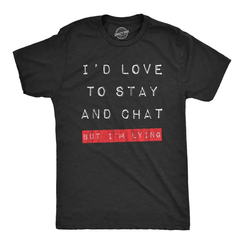 Mens Id Love to Stay and Chat But Im Lying T Shirt Funny Sarcastic Saying Hilarious Quote Mens Funny T Shirts Cool Tees Soft Stylish Casual Menswear Funny Introvert Short Sleeve Novelty Tees for Guys Black