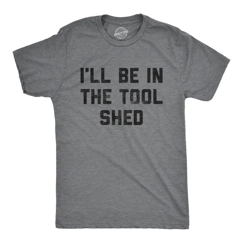 Mens Ill Be In The Tool Shed T Shirt Funny Handy Man Mechanic Tools Text Tee For Guys Mens Funny T Shirts Cool Tees Soft Stylish Casual Menswear Dad Joke Apparel for Men Funny Mechanic Short Sleeve Dark Grey
