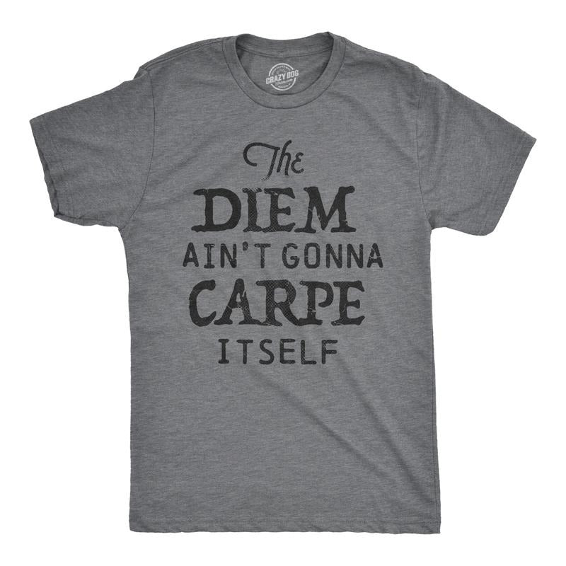 Mens The Diem Aint Gonna Carpe Itself T Shirt Funny Motivational Tee Mens Funny T Shirts Cool Tees Soft Stylish Casual Menswear Funny Motivational Short Sleeve Novelty Tees for Guys Dark Grey