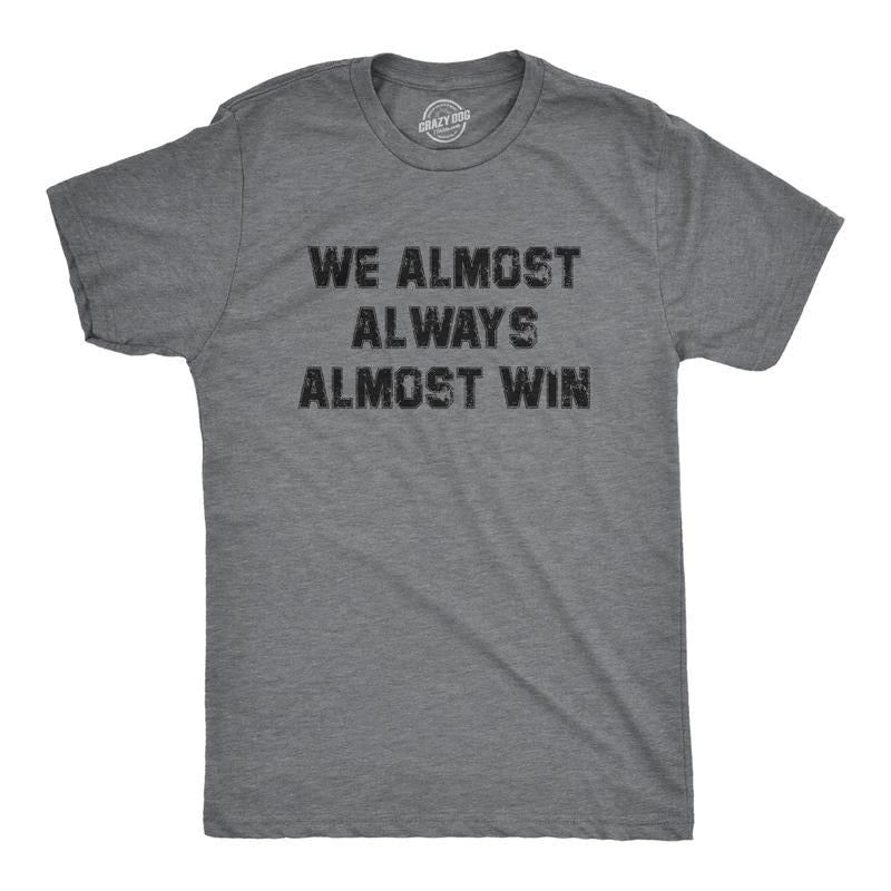 Mens We Almost Always Almost Win T Shirt Funny Sport Loser Joke Tee For Guys Mens Funny T Shirts Cool Tees Soft Stylish Casual Menswear Funny Sarcastic Short Sleeve Novelty Tees for Guys Dark Grey