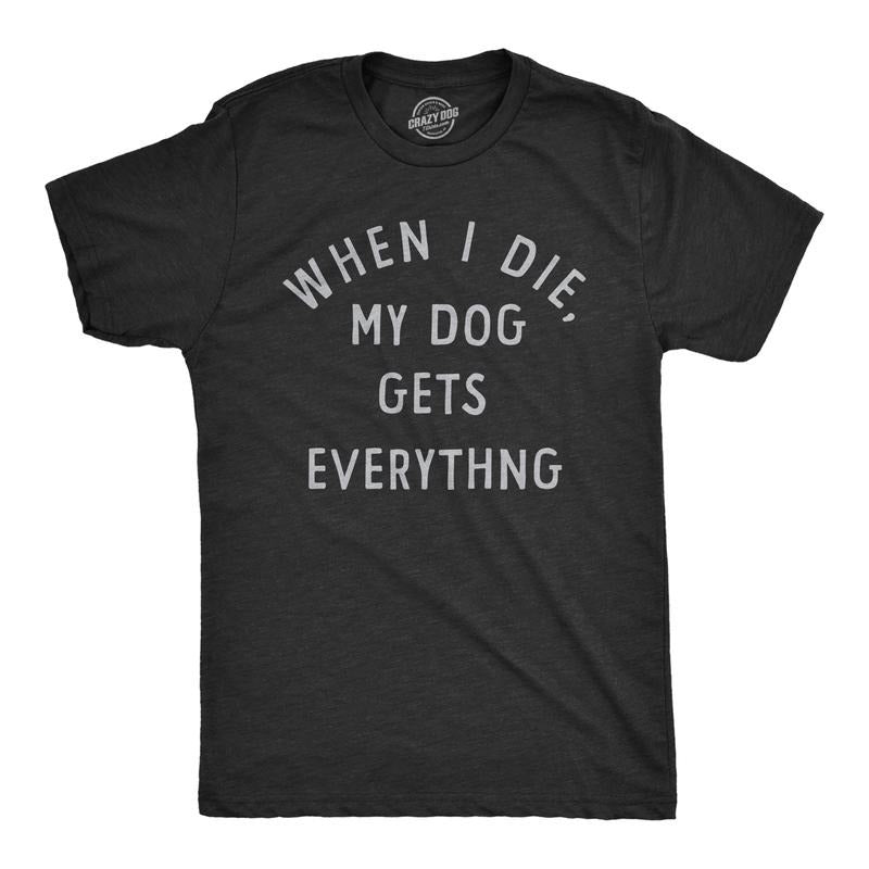 Mens When I Die My Dog Gets Everything T Shirt Funny Puppy Lovers Inheritance Joke Tee For Guys Mens Funny T Shirts Cool Tees Soft Stylish Casual Menswear Sarcastic T Shirt for Men Funny Dog T Shirt Black -