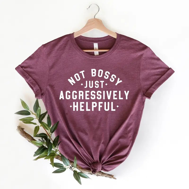 Not Bossy Just Aggressively Helpful Shirt, Gift For Bossy Friend, Sarcastic Mom Shirt, Unisex T-Shirt, Gifts For Her Girlfriends, Short Sleeve Tee Shirt, Women Gifts, Gifts For Birthday