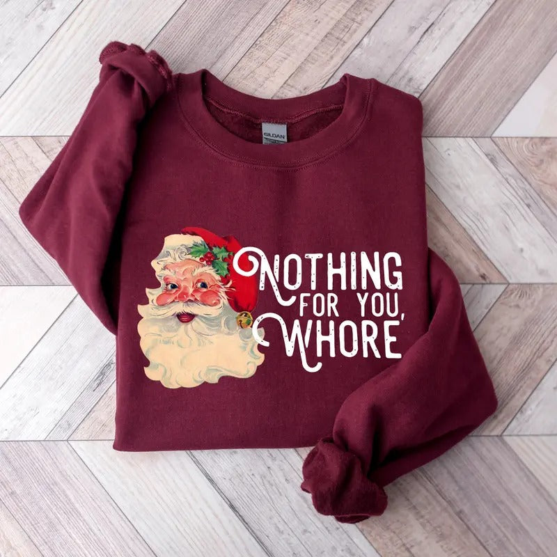 Nothing For You Whore Sweatshirt, Santa Claus Sweatshirt, Christmas Sweatshirt, Christmas Unisex Shirt, Funny Santa Sweatshirt, Xmas Shirt