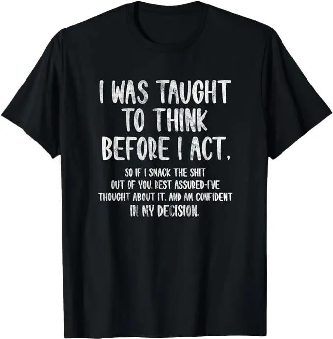 Sarcastic Work Shirts, I Was Taught To Think Before I Act Funny Sarcasm Sarcastic T-Shirt Menswear Top Menswear Top