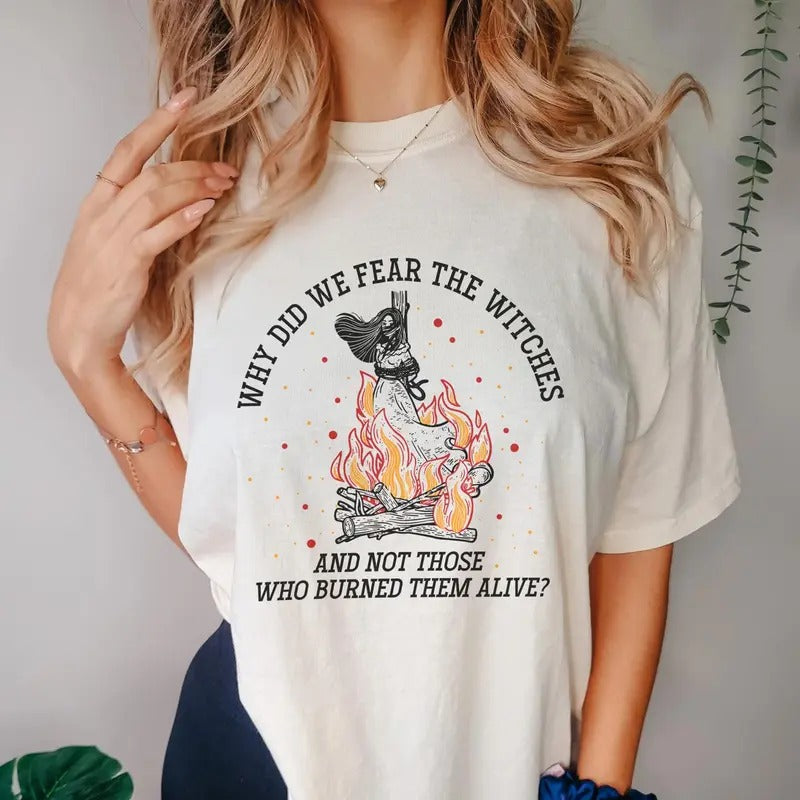 Witch Tshirt, Halloween Witches Shirt, Halloween Feminism, Why Did We Fear The Witches And Not Those Who Burned Them Alive, Unisex Short Sleeve Tee Shirt