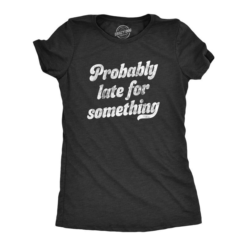 Womens Probably Late for Something T Shirt Funny Busy Lazy Hilarious Graphic Novelty Tee Funny Womens T Shirts Cute Slimming Top Comfortable Soft Womenswear Funny Sarcastic Top Women's Novelty Tees Black