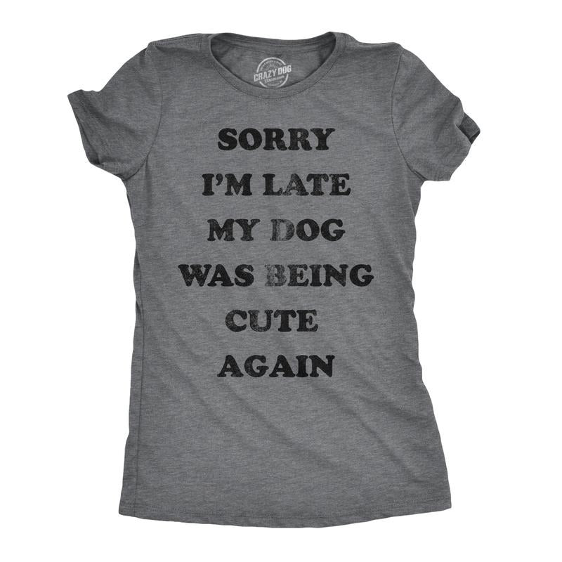 Womens Sorry Im Late My Dog Was Being Cute Again Tshirt Funny Puppy Love Tee Funny Womens T Shirts Cute Slimming Top Comfortable Soft Womenswear Funny Dog T Shirt Women's Novelty T Shirts Dark Grey