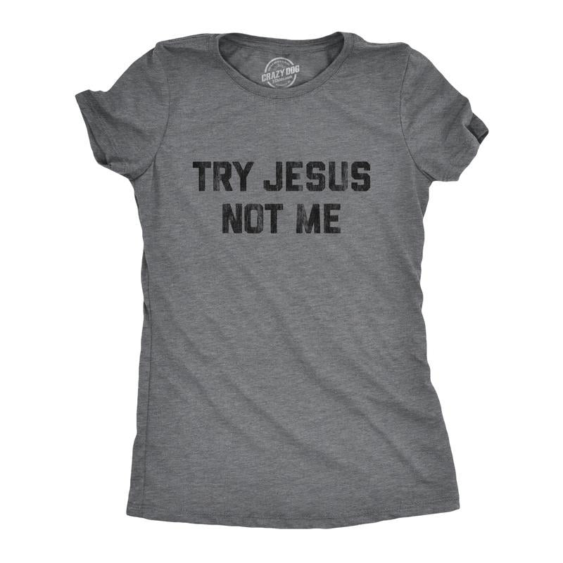 Womens Try Jesus Not Me T Shirt Funny Religion Sarcastic Graphic Novelty Tee Funny Womens T Shirts Cute Slimming Top Comfortable Soft Womenswear Funny Religious Top Women's Novelty Tees Dark Grey