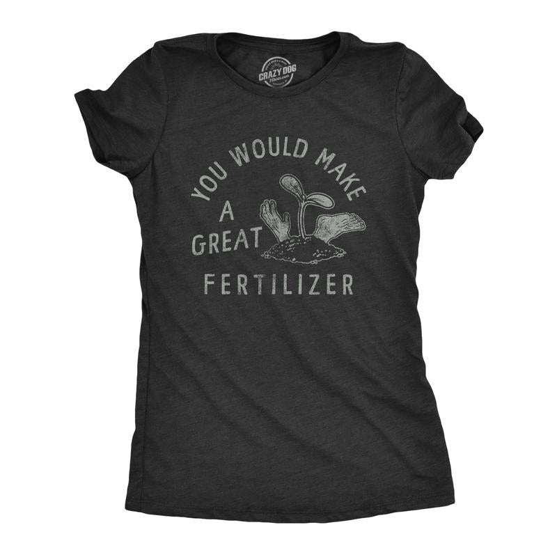 Womens You Would Make A Great Fertilizer T Shirt Funny Murderer Gardening Joke Tee For Ladies Funny Womens T Shirts Cute Slimming Top Comfortable Soft Womenswear Funny Sarcastic Top Women's Novelty Black -