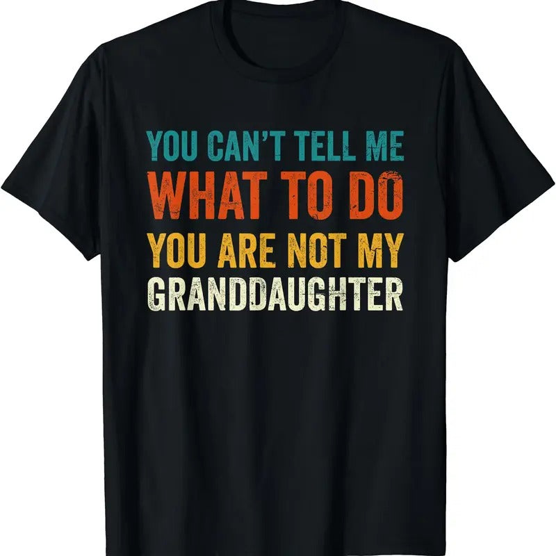 You can't tell me what to do you are not my granddaughter Unisex T-Shirt
