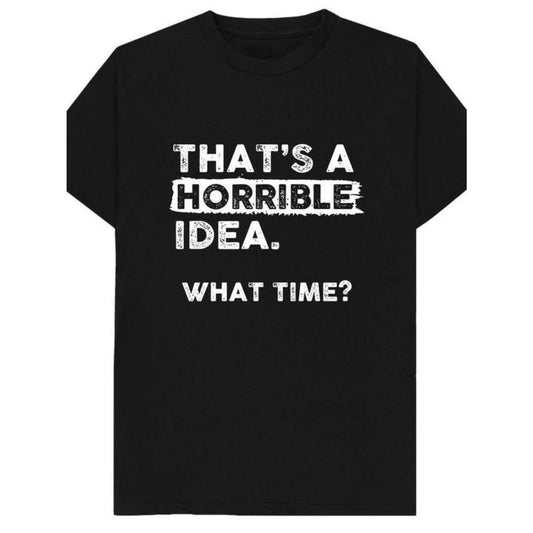 1 pc, 100% cotton T-shirt, that's a terrible idea What time? Funny joke Spoof humorous gift T-shirt made in usa