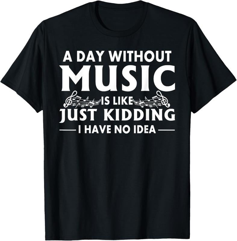 100% Cotton A Day Without Music Is Like Just I Have No Idea T-Shirt