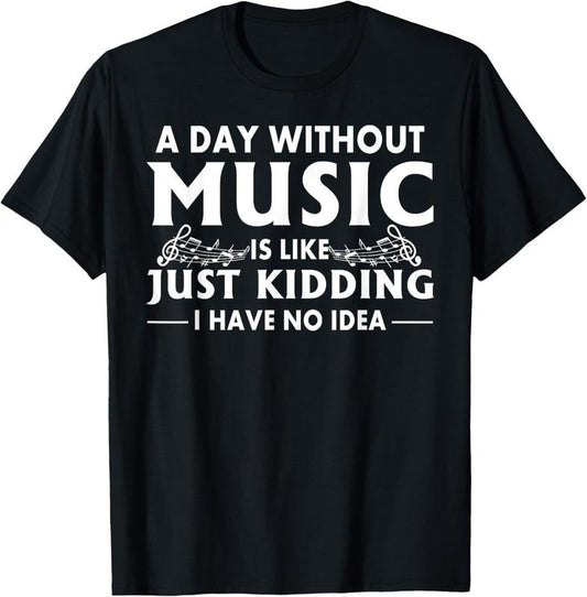 100% Cotton A Day Without Music Is Like Just I Have No Idea T-Shirt
