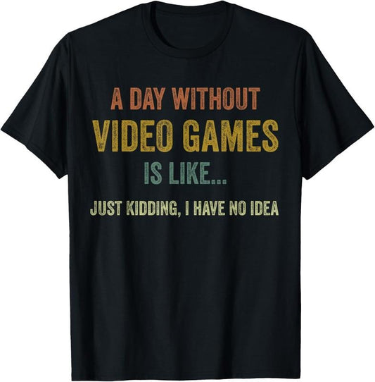 100% Cotton A Day Without Video Games Is Like, Funny Gamer Gifts, Gaming T-Shirt