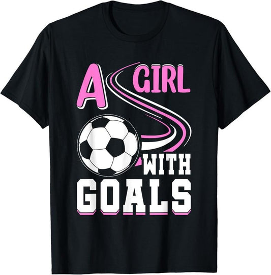 100% Cotton A Girl With Goals I Soccer T-Shirt