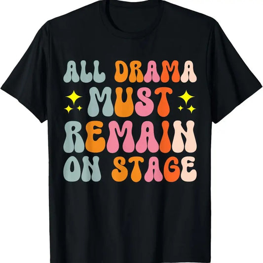 100% Cotton All Drama Must Remain On Stage T-Shirt