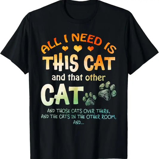 100% Cotton All I Need Is This Cat And That Other Cat And Those Cats T-Shirt