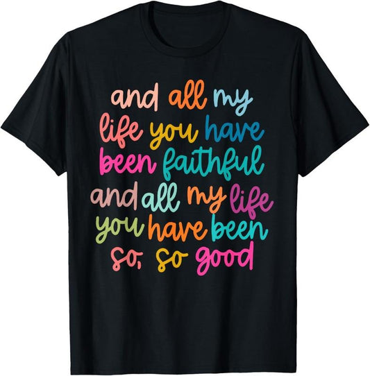 100% Cotton And All My Life You Have Been Faithful And All My Life Shirt T-Shirt
