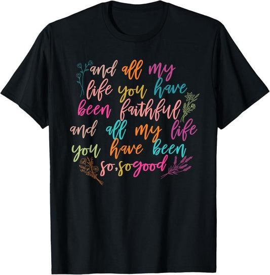 100% Cotton And All My Life You Have Been Faithful And All My Life T-Shirt