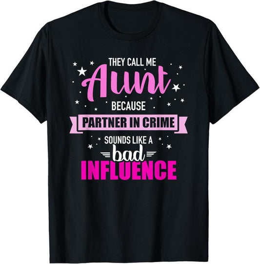 100% Cotton Aunt because partner in crime sounds like bad influence T-Shirt