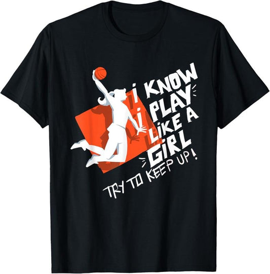 100% Cotton Basketball I Play Like a Girl Try to Keep Up T-Shirt