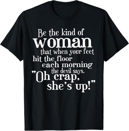 100% Cotton Be The Kind Of Woman That When Your Feet Hit The Floor T-Shirt