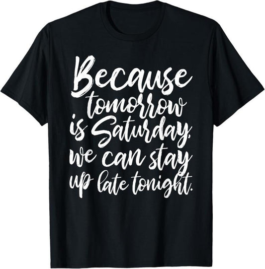 100% Cotton Because tomorrow is Saturday by Peachie Speechie T-Shirt