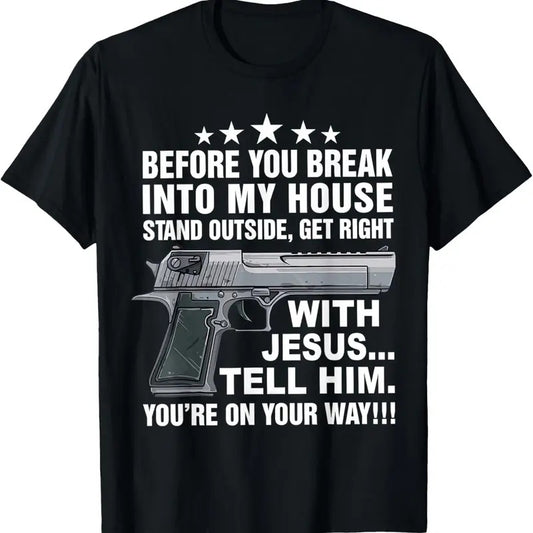 100% Cotton Before You Break Into My House Stand Outside And Get Right T-Shirt