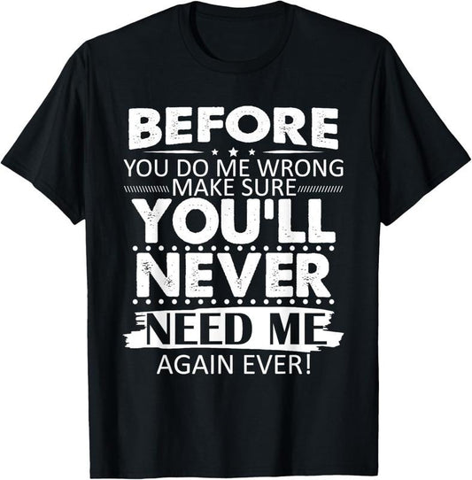 100% Cotton Before You Do Me Wrong Make You'll Never Need Me Again Ever T-Shirt