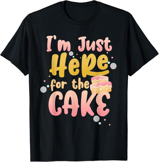 100% Cotton Cake Lover Humorous Sarcastic Im Just Here For The Cake T-Shirt